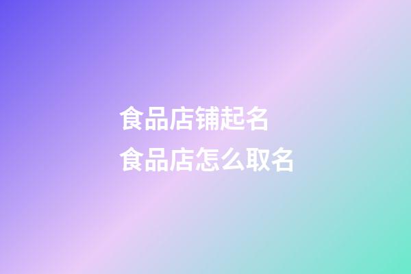 食品店铺起名 食品店怎么取名